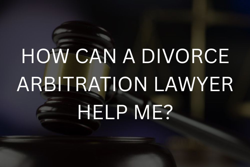 How can a divorce arbitration lawyer help me?